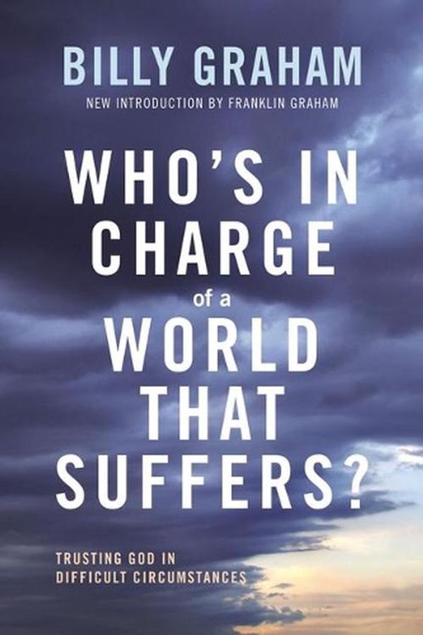 Cover Art for 9780785248965, Who's In Charge of a World That Suffers?: Trusting God in Difficult Circumstances by Billy Graham