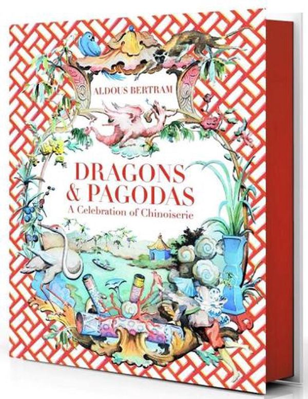 Cover Art for 9780865653849, Dragons & Pagodas: A Celebration of Chinoiserie by Aldous Bertram