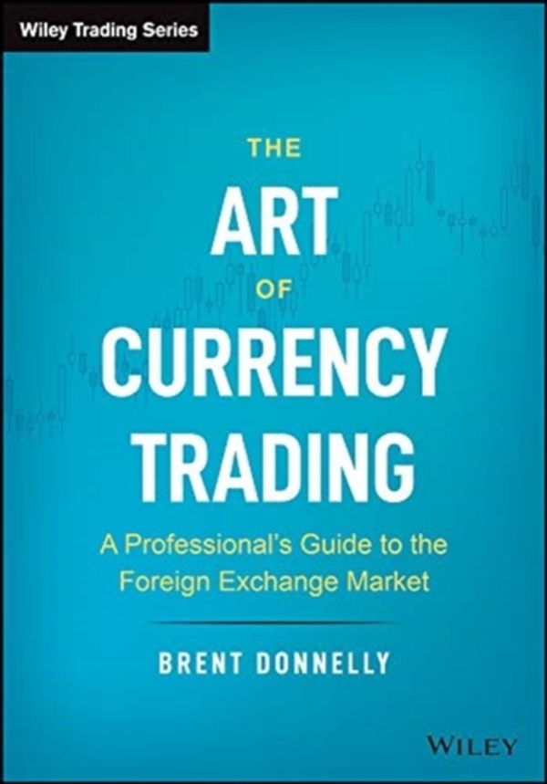 Cover Art for 9781119583554, The Art of Currency Trading: A Professional's Guide to the Foreign Exchange Market (Wiley Trading) by Brent Donnelly