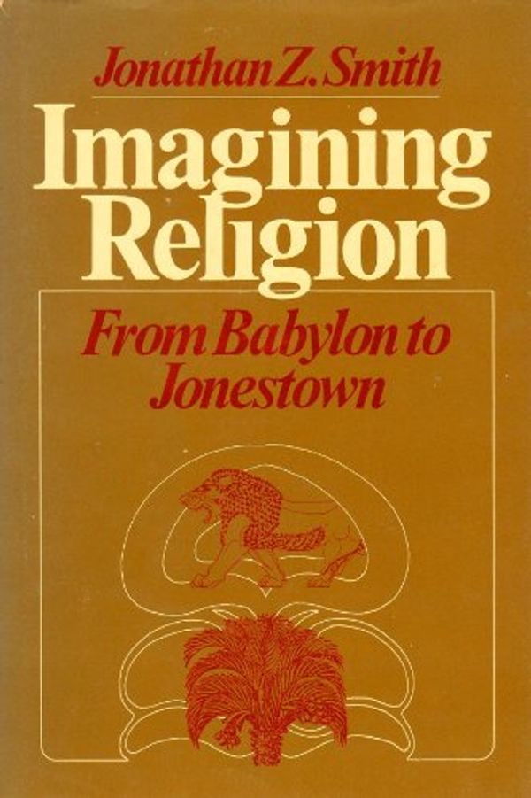 Cover Art for 9780226763583, Imagining Religion: From Babylon to Jonestown by Jonathan Z. Smith
