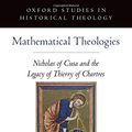 Cover Art for 9780199989737, Mathematical Theologies: Nicholas of Cusa and the Legacy of Thierry of Chartres (Oxford Studies in Historical Theology) by David Albertson