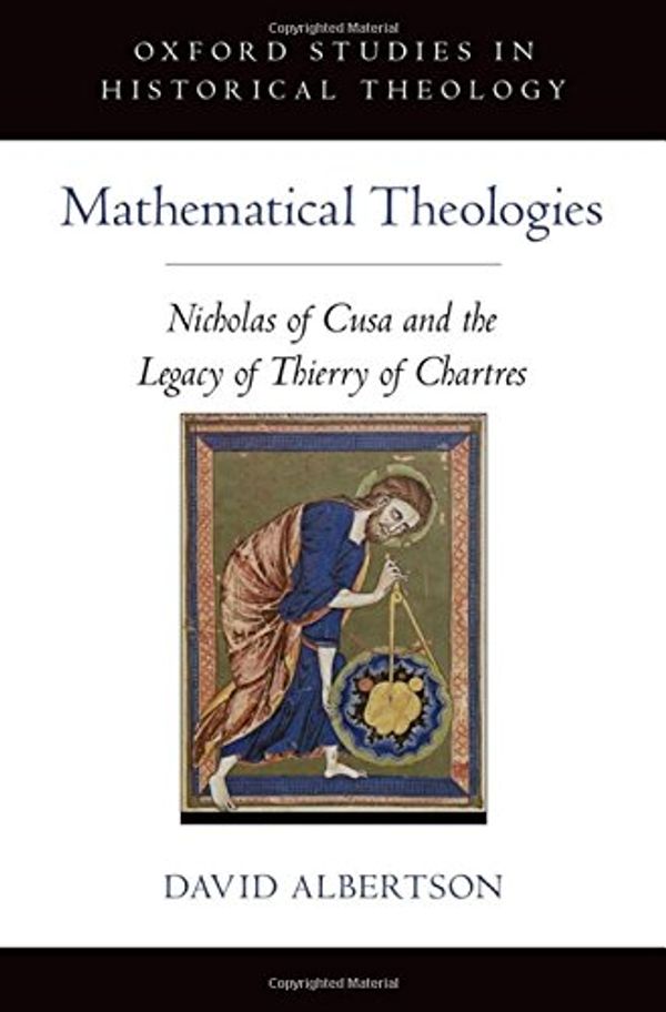 Cover Art for 9780199989737, Mathematical Theologies: Nicholas of Cusa and the Legacy of Thierry of Chartres (Oxford Studies in Historical Theology) by David Albertson