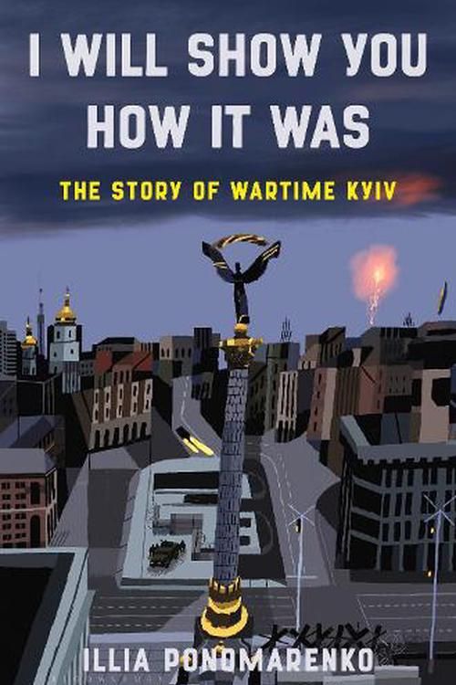 Cover Art for 9781639733873, I Will Show You How It Was: The Story of Wartime Kyiv by Illia Ponomarenko
