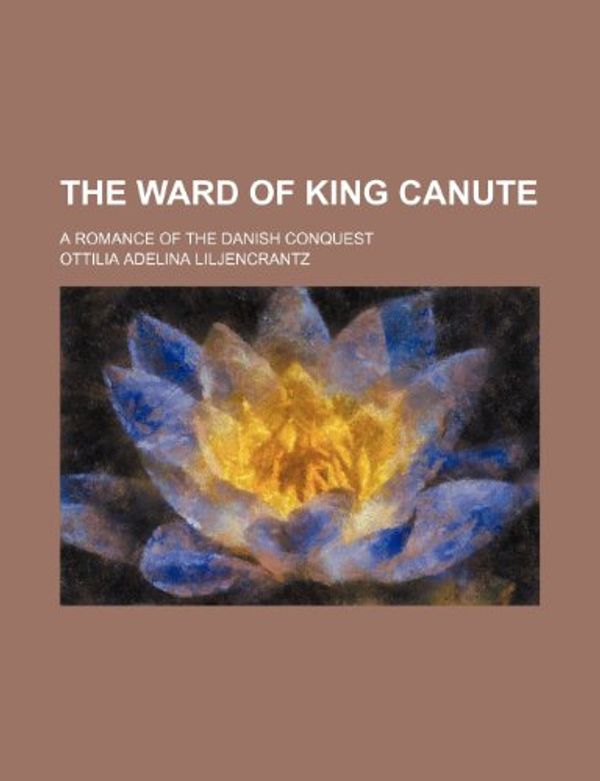 Cover Art for 9781154300161, The Ward of King Canute; A Romance of the Danish Conquest (Paperback) by General Books