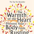 Cover Art for 9781447205852, The Warmth of the Heart Prevents Your Body from Rusting by Marie de Hennezel