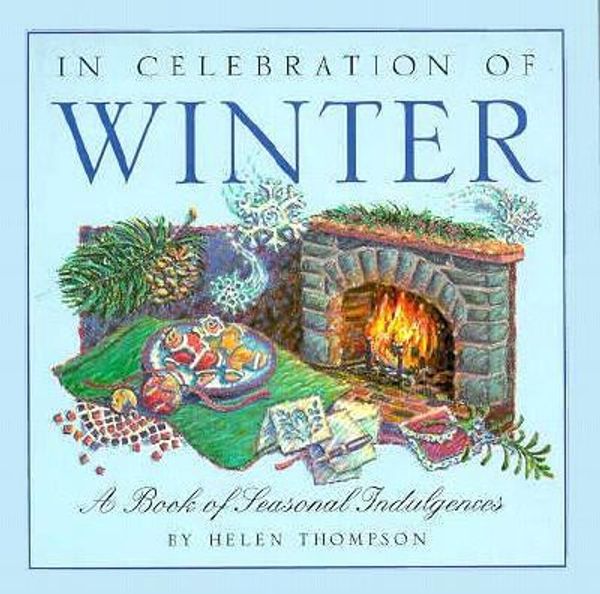 Cover Art for 9781568361918, In Celebration of Winter: A Book of Seasonal Indulgences by Helen Thompson