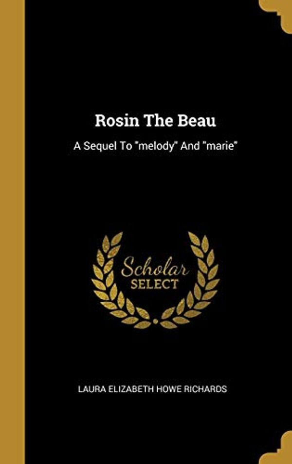 Cover Art for 9781011165506, Rosin The Beau: A Sequel To "melody" And "marie" by Laura Elizabeth Howe Richards