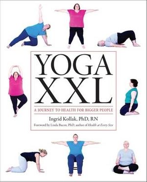 Cover Art for 9781936303489, Yoga XXL: A Journey to Health for Bigger People by Kollak, Ingrid, Bacon, inda, Kollak Ingrid and Bacon Linda