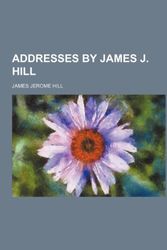 Cover Art for 9780217437905, Addresses by James J. Hill by James Jerome Hill