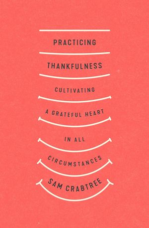 Cover Art for 9781433569319, Practicing Thankfulness by Sam Crabtree
