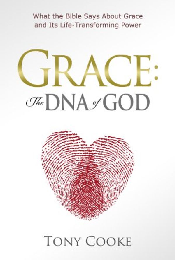 Cover Art for 9781606833148, Grace: The DNA of God: What the Bible Says about Grace and Its Life-Transforming Power by Tony Cooke