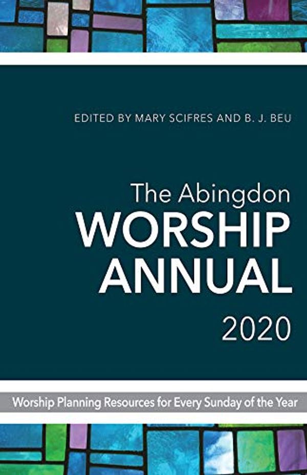 Cover Art for B07G5L7B2Z, The Abingdon Worship Annual 2020: Worship Planning Resources for Every Sunday of the Year by Mary Scifres, B. J. Beu