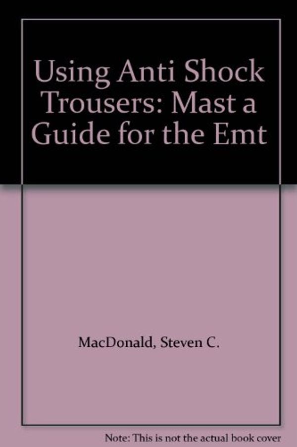 Cover Art for 9780940432031, Using Anti Shock Trousers: Mast a Guide for the Emt by Unknown