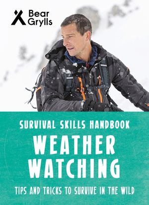 Cover Art for 9781786960290, Bear Grylls Survival Skills: Weather Watching by Bear Grylls