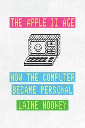 Cover Art for 9780226816524, The Apple II Age by Laine Nooney