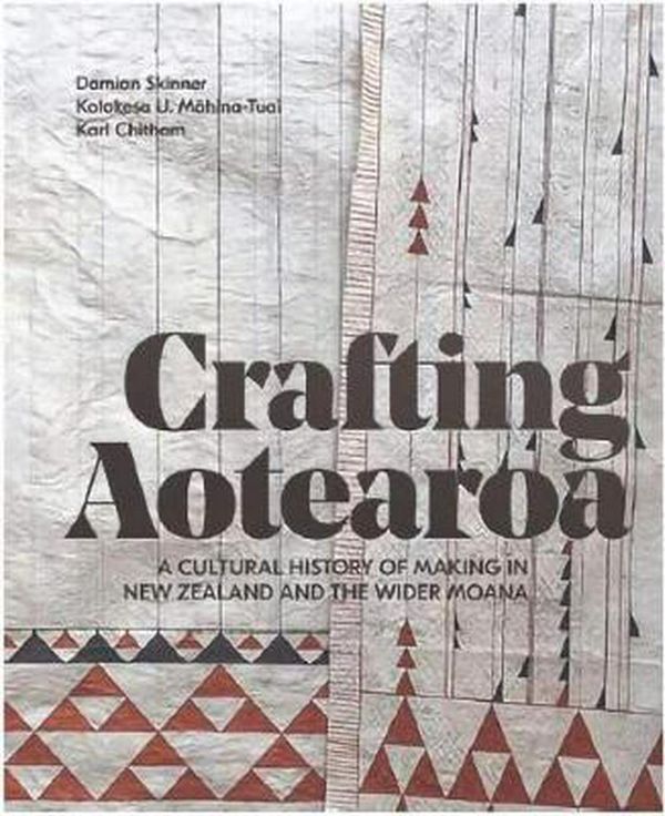 Cover Art for 9780994136275, Crafting Aotearoa: A Cultural History of Making in New Zealand and the Wider Moana by Kolokesa Mahina-Tuai