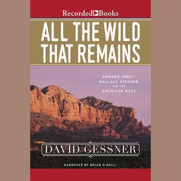 Cover Art for 9781490662299, All the Wild That Remains: Edward Abbey, Wallace Stegner, and the American West by David Gessner