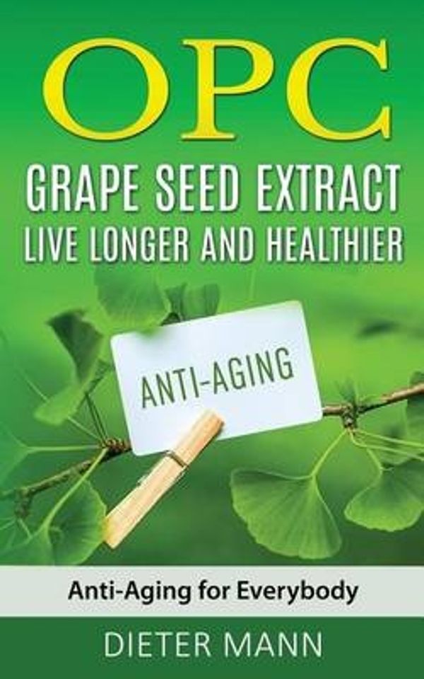 Cover Art for 9781539976035, OPC - Grape Seed Extract: Live Longer and Healthier: Anti-Aging for Everybody by Dieter Mann