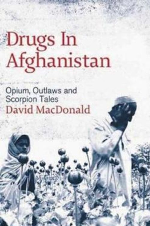 Cover Art for 9780745326177, Drugs in Afghanistan: Opium, Outlaws and Scorpion Tales by David Macdonald