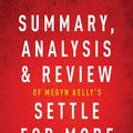 Cover Art for 9781683786399, Summary, Analysis & Review of Megyn Kelly's Settle for More by Instaread by Instaread