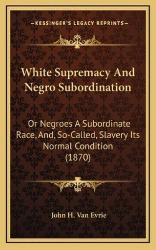 Cover Art for 9781167302510, White Supremacy and Negro Subordination by John H. Van Evrie