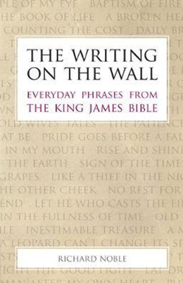 Cover Art for 9781908381224, The Writing on the Wall: Everyday Phrases from the King James Bible by Richard Noble