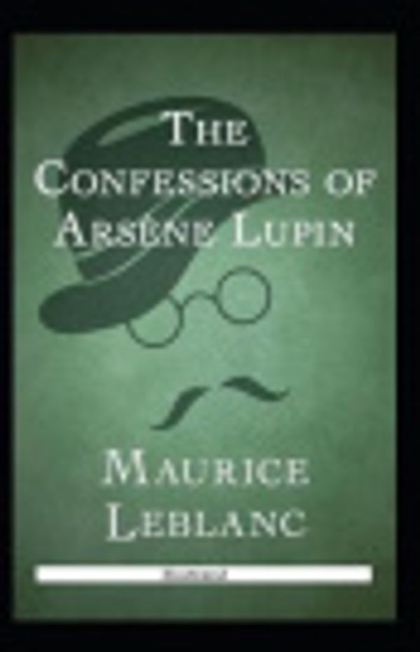 Cover Art for 9798690236595, The Confessions of Ars�ne Lupin Illustrated by Maurice LeBlanc