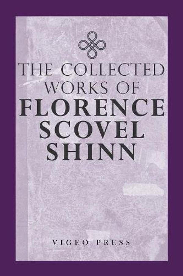 Cover Art for 9781941129982, The Complete Works of Florence Scovel Shinn by Florence Scovel Shinn