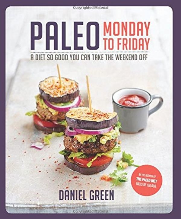 Cover Art for 9781909487444, Paleo Monday to Friday: A Diet So Good You Can Take the Weekend Off by Daniel Green