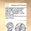 Cover Art for 9781170524053, King-Abigail: Or, the Secret Reign of the She-Favourite, Detected and Applied; In a Sermon . Deliver'd . by Mr. John Dunton, . by John Dunton