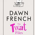 Cover Art for 9780241477496, The Twat Files by Dawn French