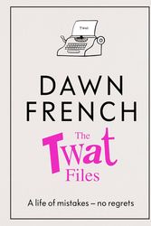 Cover Art for 9780241477496, The Twat Files by Dawn French