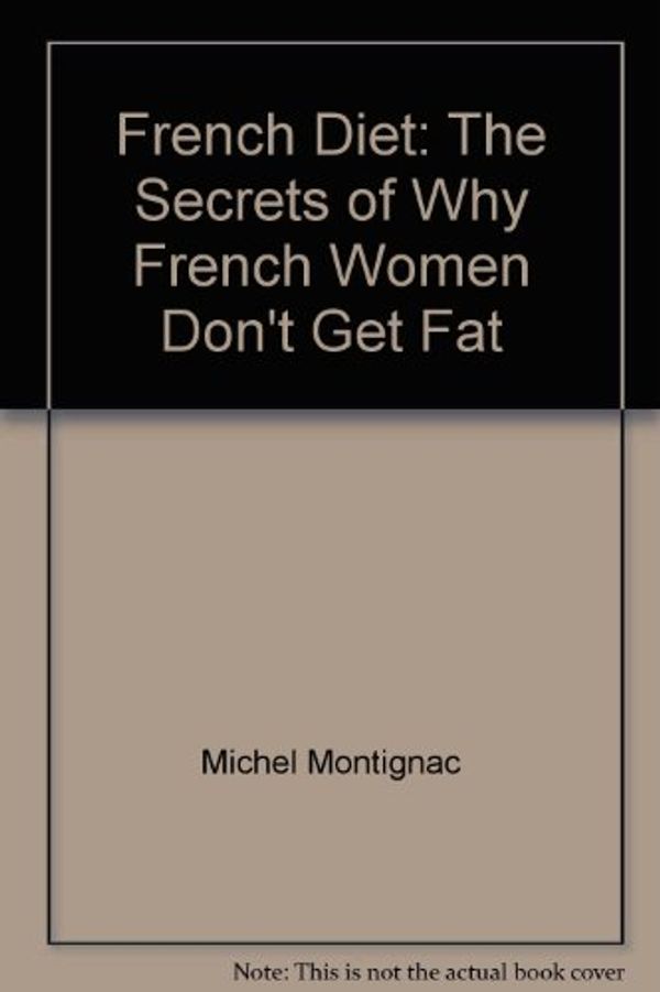 Cover Art for 9780739462096, French Diet: The Secrets of Why French Women Don't Get Fat by Michel Montignac