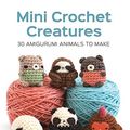 Cover Art for B07CN6S5FH, Mini Crochet Creatures: 30 Amigurumi Animals to Make by Bergstrom, Lauren