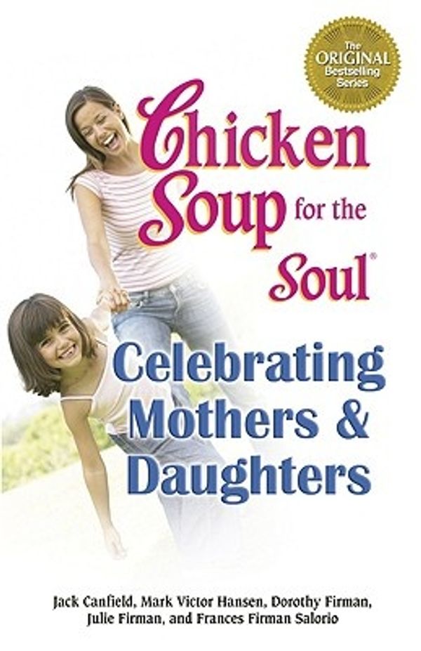 Cover Art for 9780757305900, Chicken Soup for the Soul Celebrating Mothers and Daughters by Jack Canfield, Mark Victor Hansen, Firman Salorio, Frances, Dorothy Firman, Julie Firman