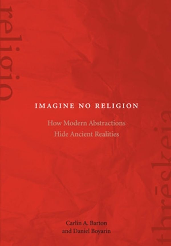 Cover Art for 9780823271214, Imagine No Religion by Carlin A. Barton, Daniel Boyarin