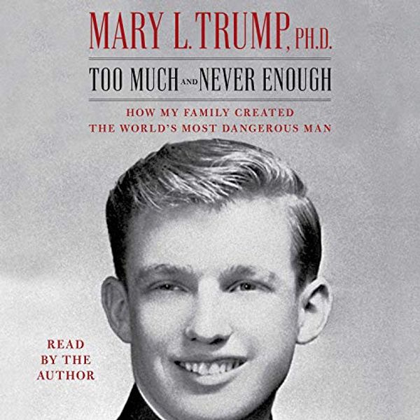 Cover Art for B0898S8WP8, Too Much and Never Enough: How My Family Created the World’s Most Dangerous Man by Mary L. Trump, Ph.D.
