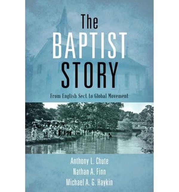 Cover Art for 0884286563202, From English Sect to Global Movement The Baptist Story (Hardback) - Common by Dr. Anthony L. Chute and Nathan A. Finn