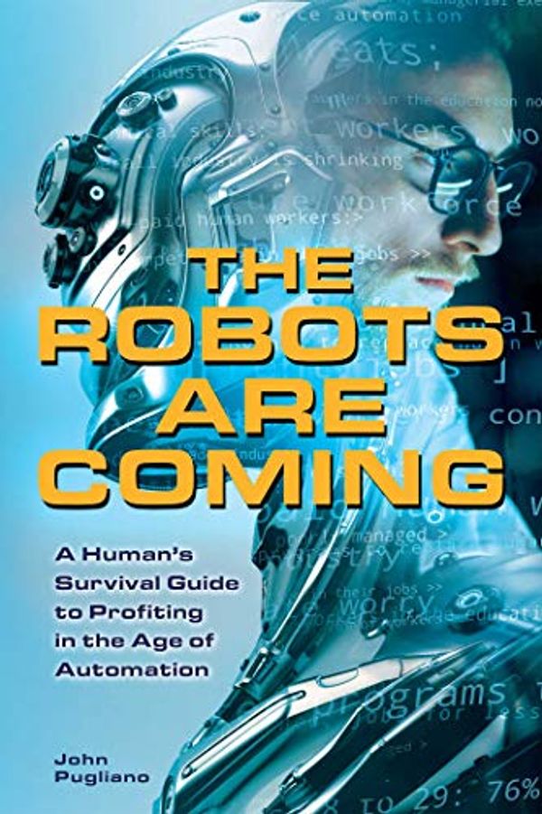 Cover Art for 9781612436692, The Robots are ComingA Human's Survival Guide to Profiting in the Ag... by John Pugliano