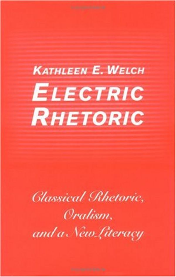 Cover Art for 9780262232029, Electric Rhetoric : Classical Rhetoric, Oralism, and a New Literacy by Kathleen E. Welch
