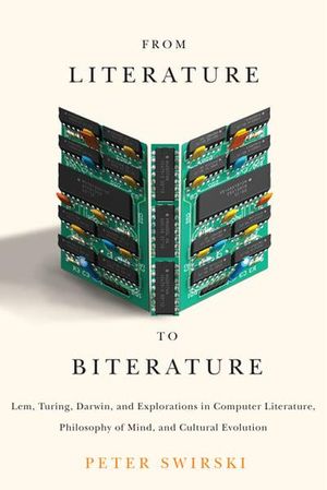Cover Art for 9780773542952, From Literature to Biterature: Lem, Turing, Darwin, and Explorations in Computer Literature, Philosophy of Mind, and Cultural Evolution by Peter Swirski