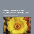 Cover Art for 9781231182871, What I Know about Commercial Travelling by Alexander Emerson Belcher