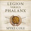 Cover Art for B07KRJD4VT, Legion versus Phalanx: The Epic Struggle for Infantry Supremacy in the Ancient World by Myke Cole