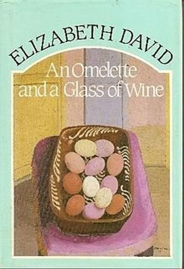 Cover Art for 9780863181412, Omelette and a Glass of Wine by Elizabeth David