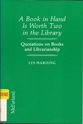Cover Art for 9780899509334, A Book in Hand Is Worth Two in the Library: Quotations on Books and Librarianship by Les Harding