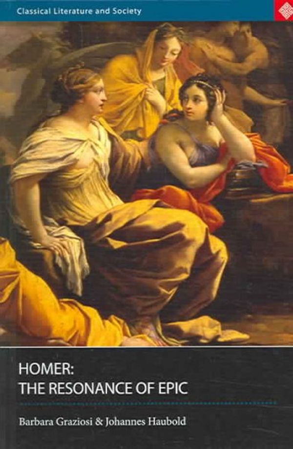 Cover Art for 9780715632826, Homer: The Resonance of Epic (Classical Literature and Society) by Graziosi, Barbara, Haubold, Johannes