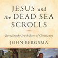 Cover Art for 9781984823120, Jesus and the Dead Sea Scrolls: Unlocking the Jewish Roots of Christianity by John Bergsma