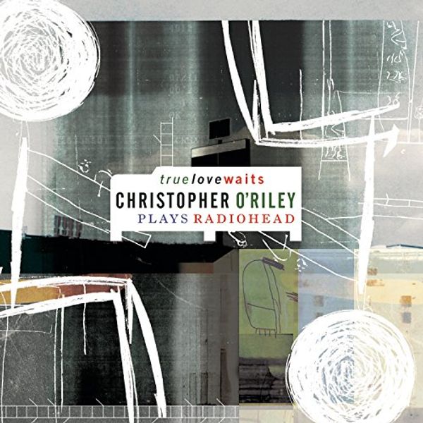 Cover Art for 0696998732124, True Love Waits: Christopher O'Riley Plays Radiohead by Unknown