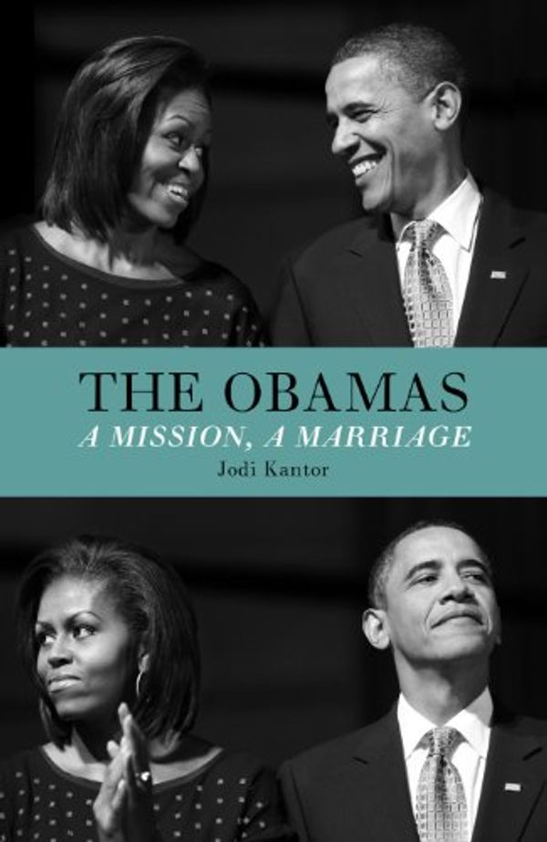 Cover Art for B006N5AQJG, The Obamas: A Mission, A Marriage by Jodi Kantor