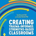 Cover Art for B08SPSH7SD, Creating Trauma-Informed, Strengths-Based Classrooms: Teacher Strategies for Nurturing Students' Healing, Growth, and Learning by Tom Brunzell, Jacolyn Norrish